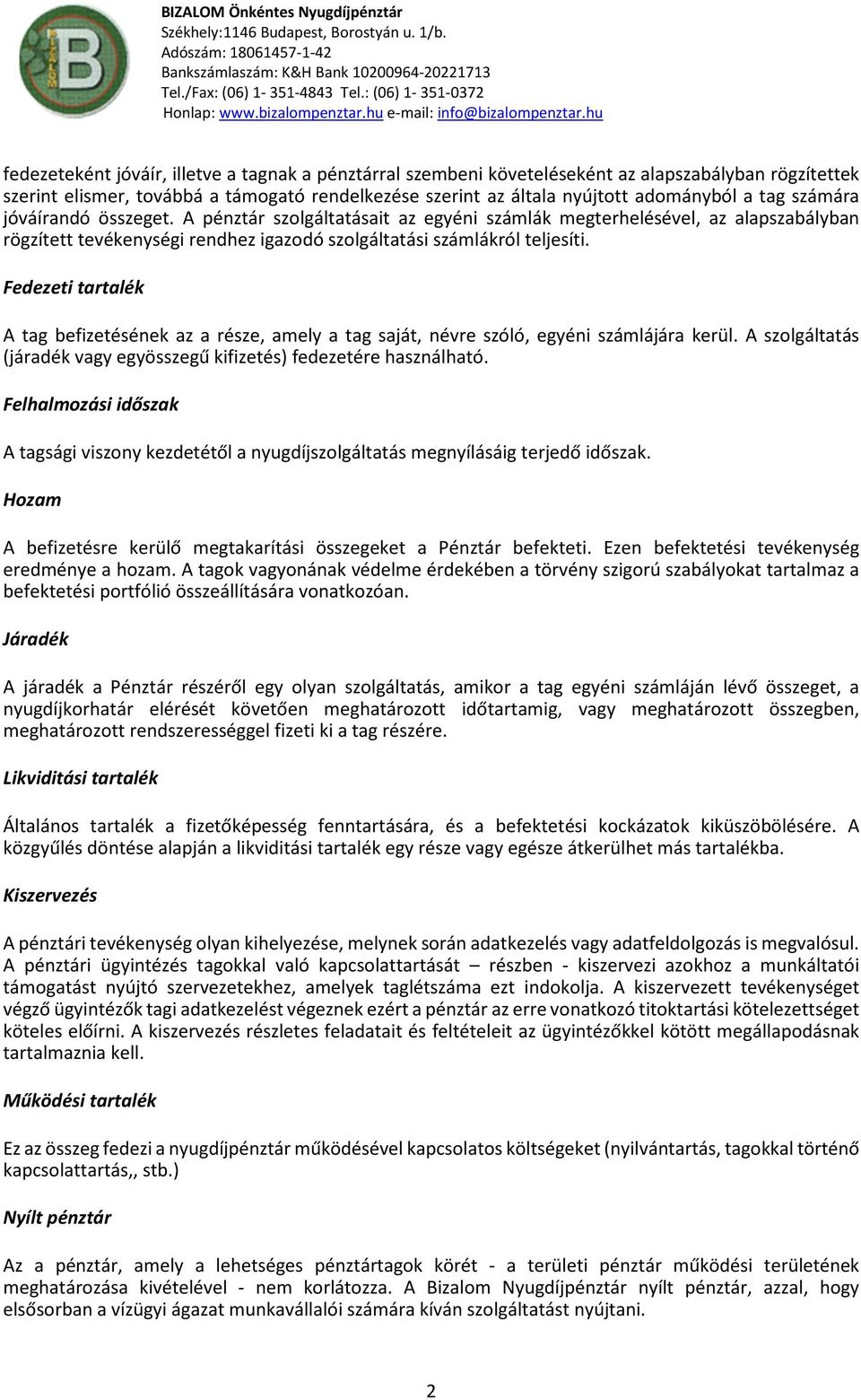 Fedezeti tartalék A tag befizetésének az a része, amely a tag saját, névre szóló, egyéni számlájára kerül. A szlgáltatás (járadék vagy egyösszegű kifizetés) fedezetére használható.