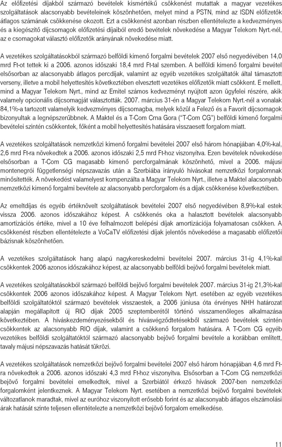 -nél, az e csomagokat választó előfizetők arányának növekedése miatt. A vezetékes szolgáltatásokból származó belföldi kimenő forgalmi bevételek 2007 első negyedévében 14,0 mrd Ft-ot tettek ki a 2006.