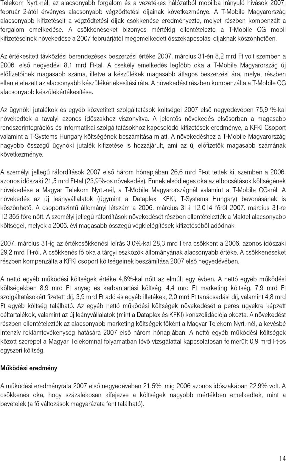 A csökkenéseket bizonyos mértékig ellentételezte a T-Mobile CG mobil kifizetéseinek növekedése a 2007 februárjától megemelkedett összekapcsolási díjaknak köszönhetően.