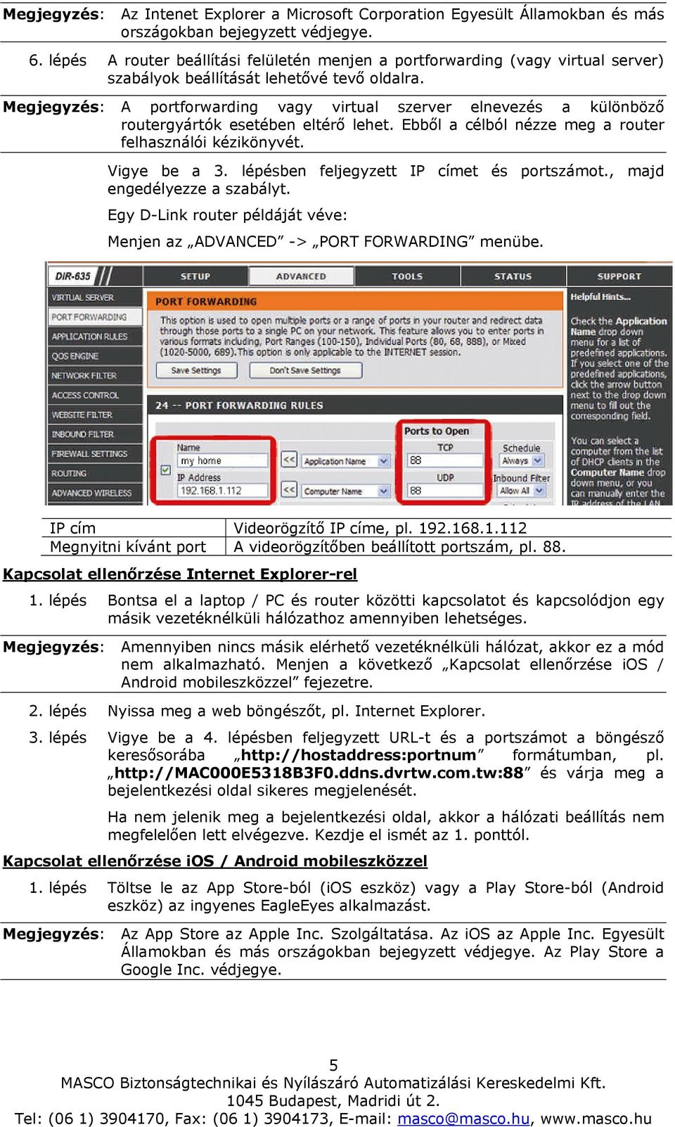 Megjegyzés: A portforwarding vagy virtual szerver elnevezés a különböző routergyártók esetében eltérő lehet. Ebből a célból nézze meg a router felhasználói kézikönyvét. Vigye be a 3.
