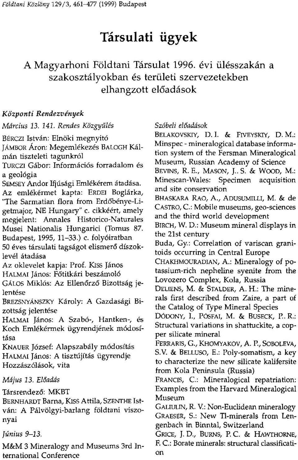 Rendes Közgyűlés BÉRCZI István: Elnöki megnyitó JÁMBOR Áron: Megemlékezés BALOGH Kálmán tiszteleti tagunkról TURCZI Gábor: Információs forradalom és a geológia SEMSEY Andor Ifjúsági Emlékérem átadása.