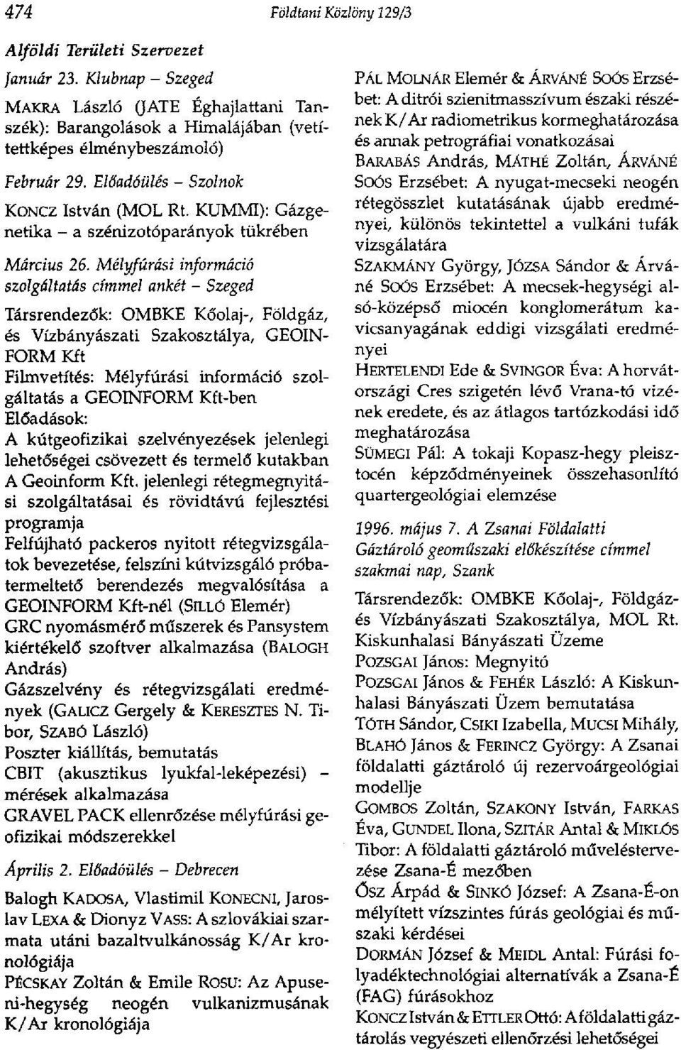 Mélyfúrási információ szolgáltatás címmel ankét - Szeged Társrendezők: OMBKE Kőolaj-, Földgáz, és Vízbányászati Szakosztálya, GEOIN- FORM Kft Filmvetítés: Mélyfúrási információ szolgáltatás a