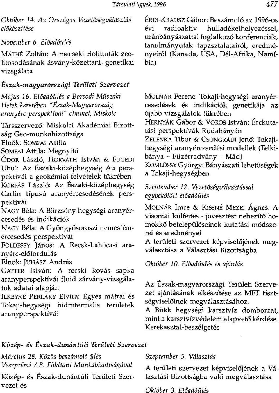Előadóülés a Borsodi Műszaki Hetek keretében "Észak-Magyarország arany érc perspektívái" címmel, Miskolc Társszervező: Miskolci Akadémiai Bizottság Geo-munkabizottsága Elnök: SOMFAI Attila SOMFAI