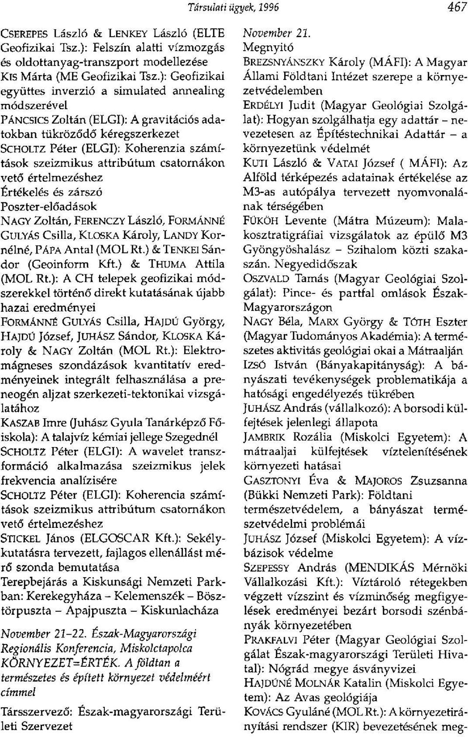 attribútum csatornákon vető értelmezéshez Értékelés és zárszó Poszter-előadások NAGY Zoltán, FERENCZY László, FORMÁNNÉ GULYÁS Csilla, KLOSKA Károly, LANDY Kornélné, PÁPA Antal (MOL Rt.