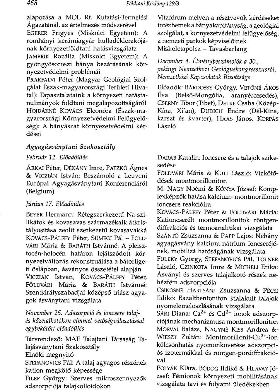 Egyetem): A gyöngyösoroszi bánya bezárásának környezetvédelmi problémái PRAKFALVI Péter (Magyar Geológiai Szolgálat Észak-magyarországi Területi Hivatal): Tapasztalataink a környezeti