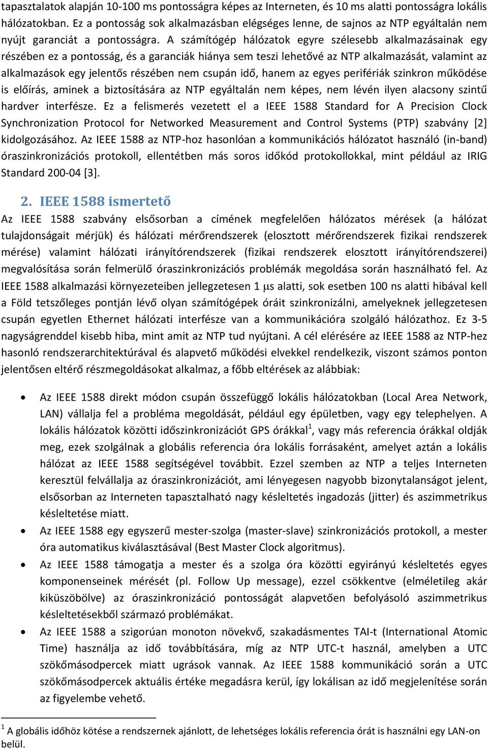 A számítógép hálózatok egyre szélesebb alkalmazásainak egy részében ez a pontosság, és a garanciák hiánya sem teszi lehetővé az NTP alkalmazását, valamint az alkalmazások egy jelentős részében nem