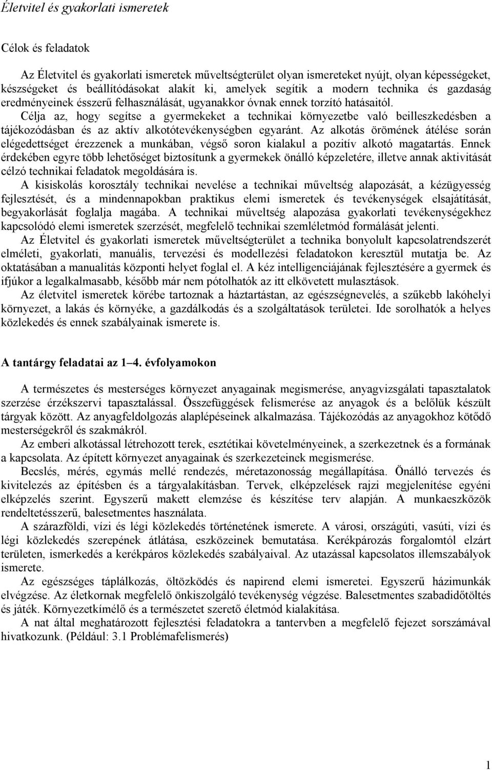 Célja az, hogy segítse a gyermekeket a technikai környezetbe való beilleszkedésben a tájékozódásban és az aktív alkotótevékenységben egyaránt.