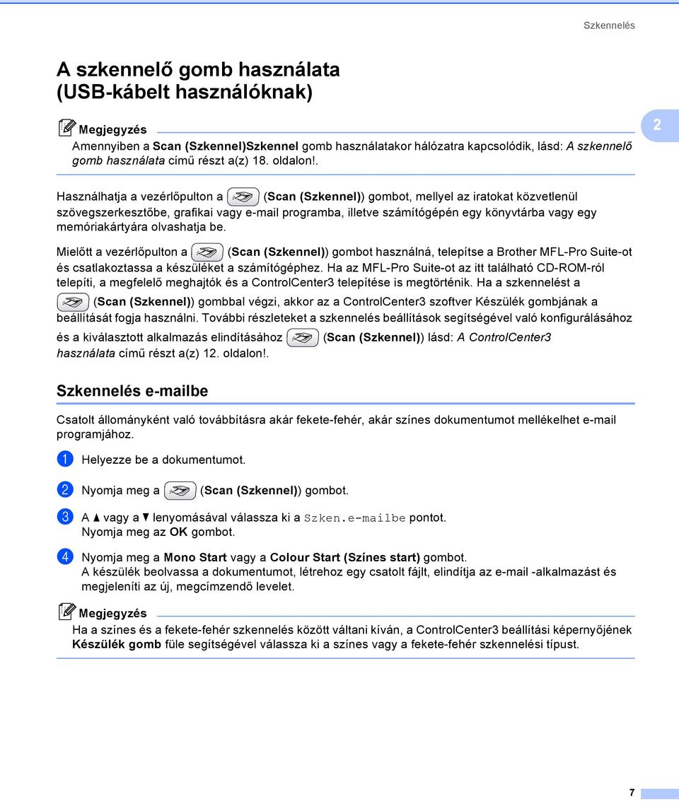 . 2 Használhatja a vezérlőpulton a (Scan (Szkennel)) gombot, mellyel az iratokat közvetlenül szövegszerkesztőbe, grafikai vagy e-mail programba, illetve számítógépén egy könyvtárba vagy egy