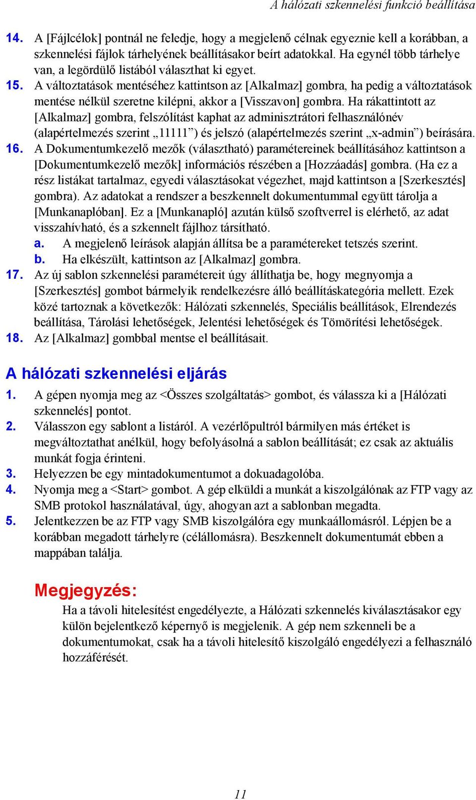 A változtatások mentéséhez kattintson az [Alkalmaz] gombra, ha pedig a változtatások mentése nélkül szeretne kilépni, akkor a [Visszavon] gombra.