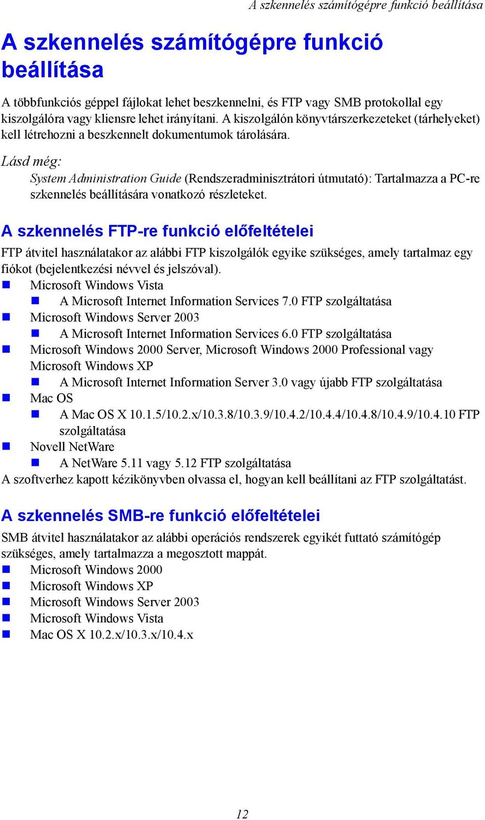 Lásd még: System Administration Guide (Rendszeradminisztrátori útmutató): Tartalmazza a PC-re szkennelés beállítására vonatkozó részleteket.