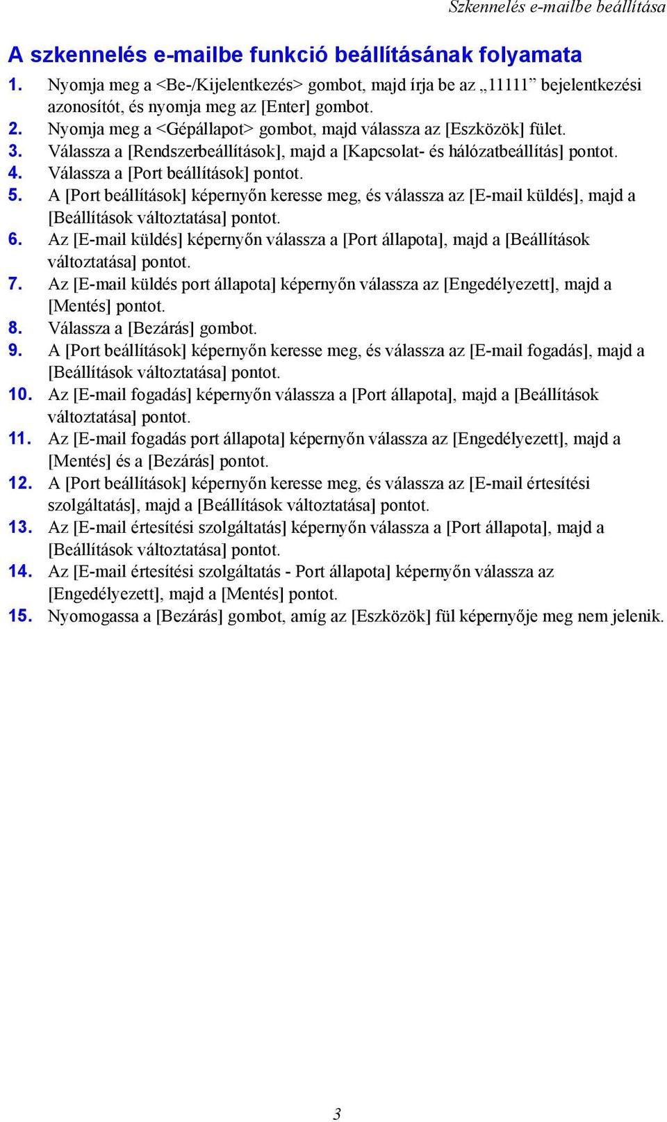 Válassza a [Rendszerbeállítások], majd a [Kapcsolat- és hálózatbeállítás] pontot. 4. Válassza a [Port beállítások] pontot. 5.