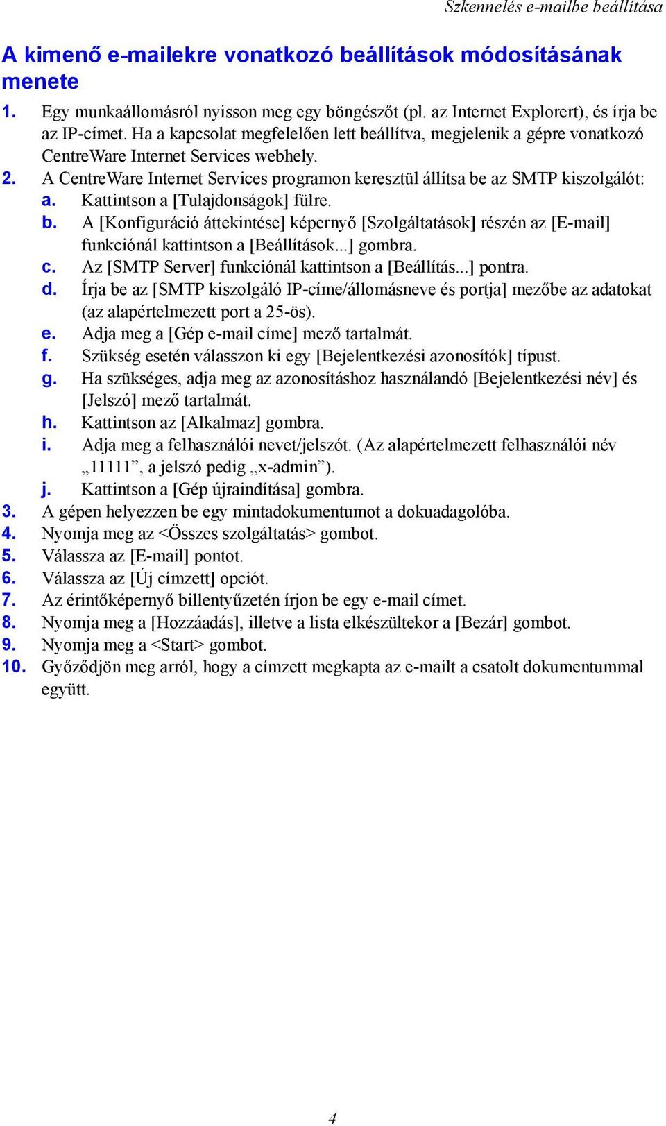 Kattintson a [Tulajdonságok] fülre. b. A [Konfiguráció áttekintése] képernyő [Szolgáltatások] részén az [E-mail] funkciónál kattintson a [Beállítások...] gombra. c.