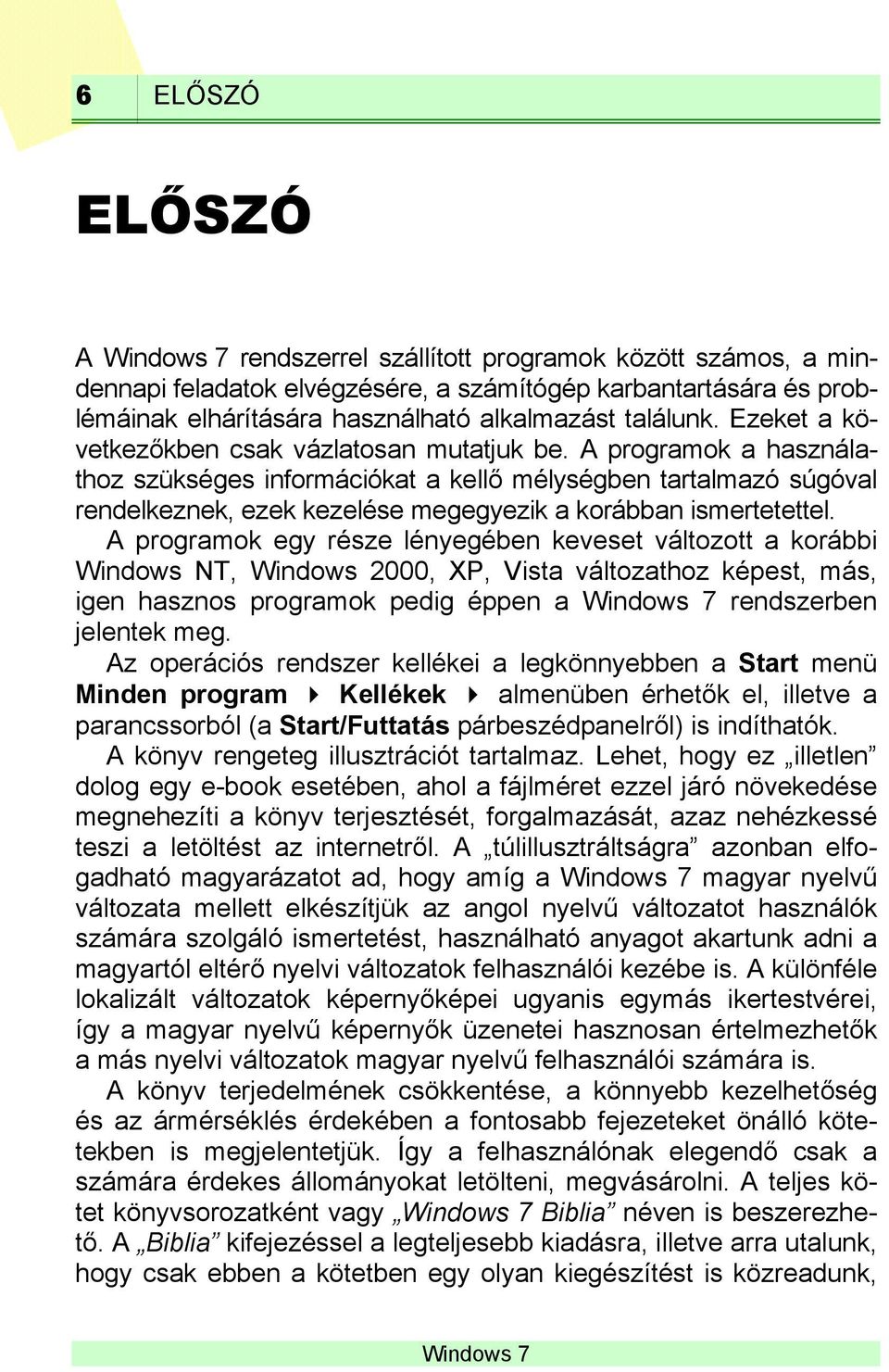 A programok a használathoz szükséges információkat a kellő mélységben tartalmazó súgóval rendelkeznek, ezek kezelése megegyezik a korábban ismertetettel.