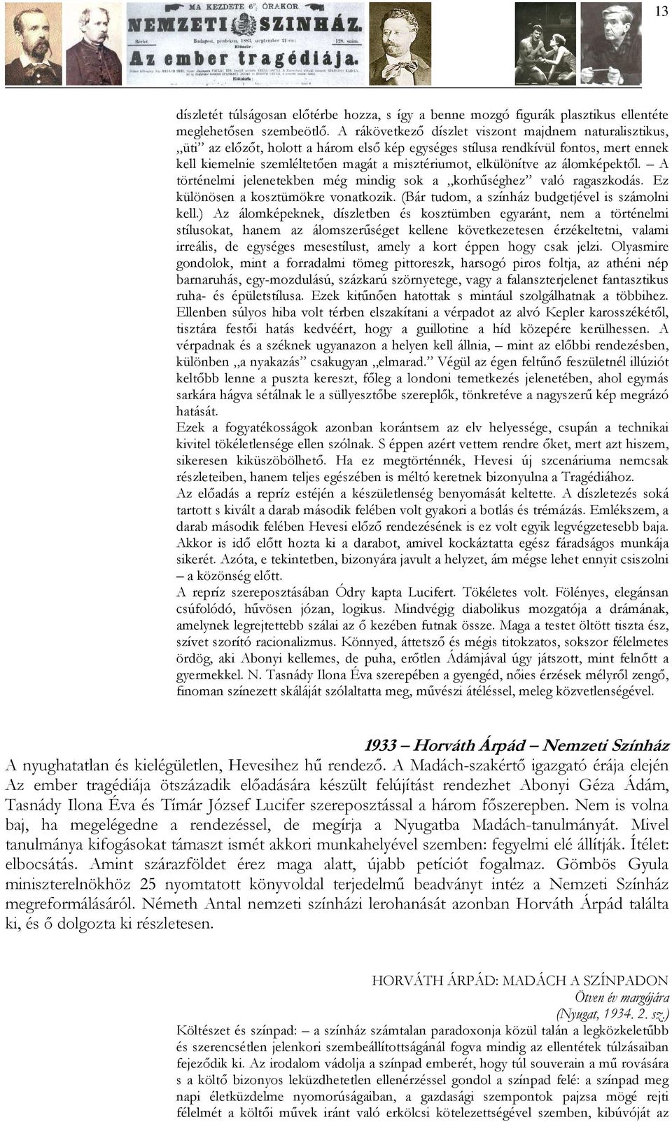 elkülönítve az álomképektıl. A történelmi jelenetekben még mindig sok a korhőséghez való ragaszkodás. Ez különösen a kosztümökre vonatkozik. (Bár tudom, a színház budgetjével is számolni kell.