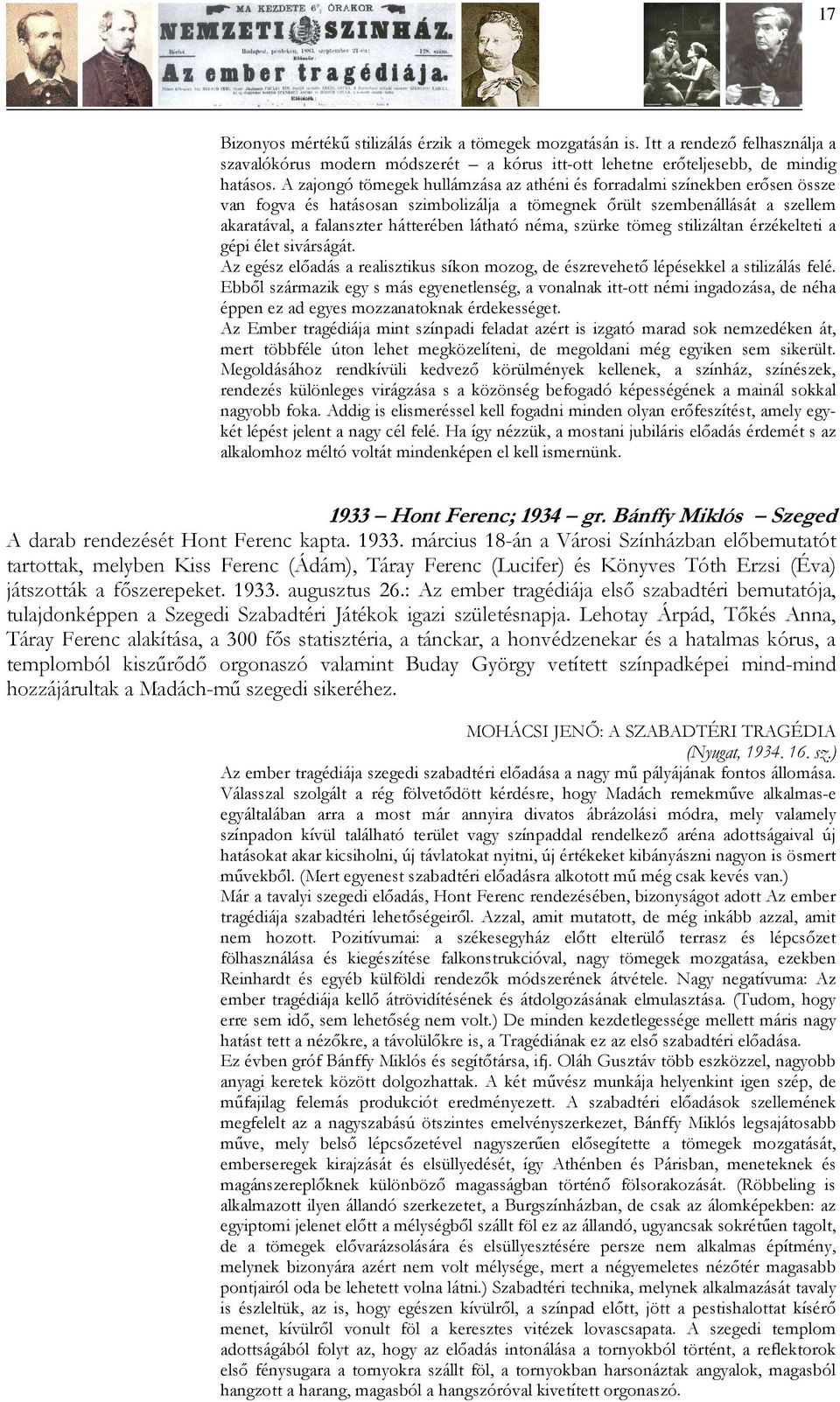 néma, szürke tömeg stilizáltan érzékelteti a gépi élet sivárságát. Az egész elıadás a realisztikus síkon mozog, de észrevehetı lépésekkel a stilizálás felé.