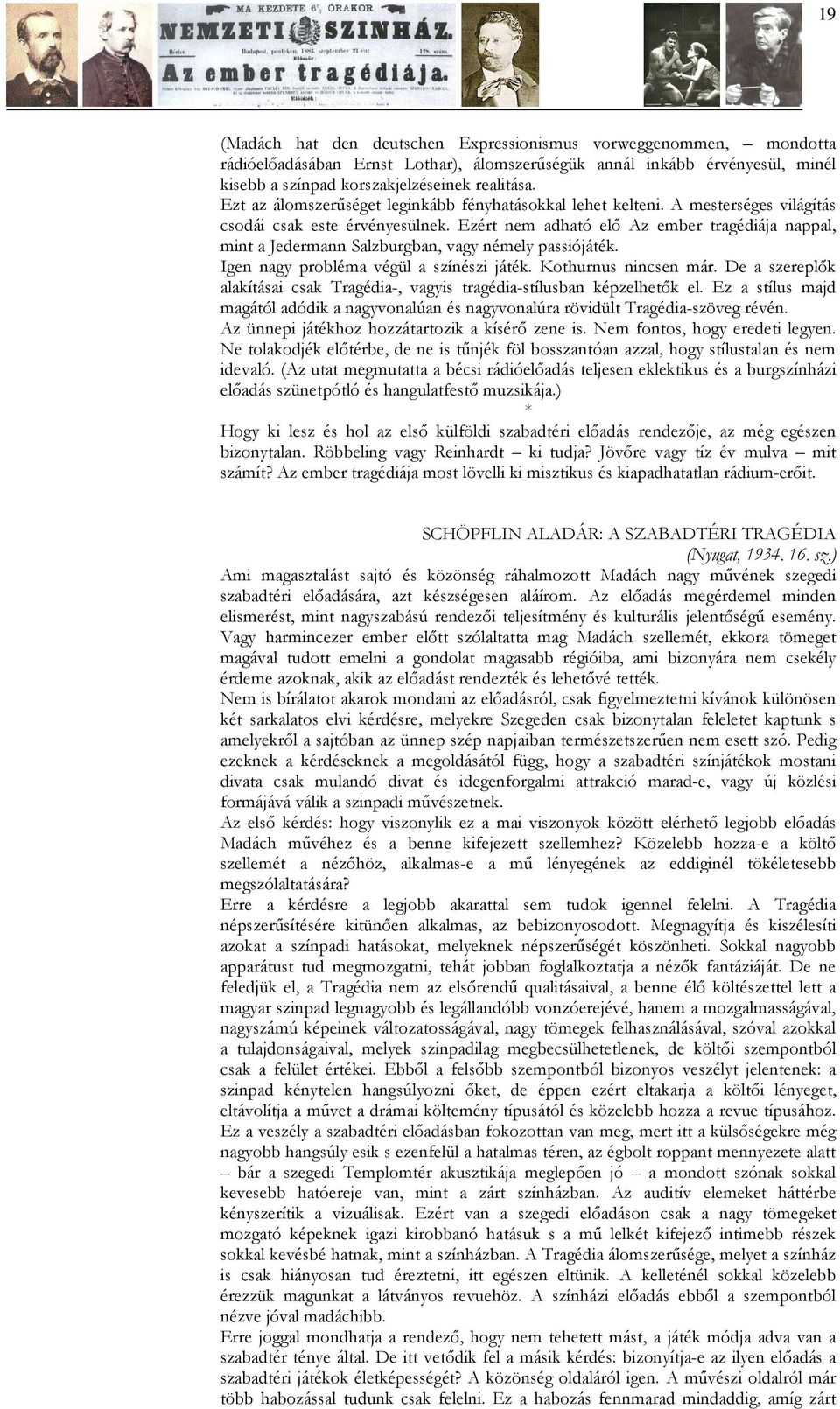 Ezért nem adható elı Az ember tragédiája nappal, mint a Jedermann Salzburgban, vagy némely passiójáték. Igen nagy probléma végül a színészi játék. Kothurnus nincsen már.