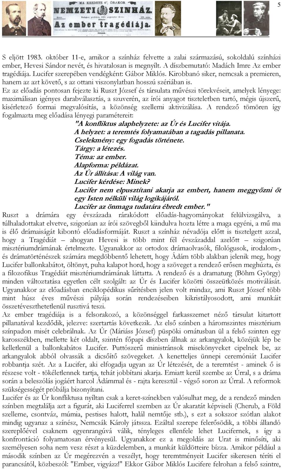 Ez az elıadás pontosan fejezte ki Ruszt József és társulata mővészi törekvéseit, amelyek lényege: maximálisan igényes darabválasztás, a szuverén, az írói anyagot tiszteletben tartó, mégis újszerő,