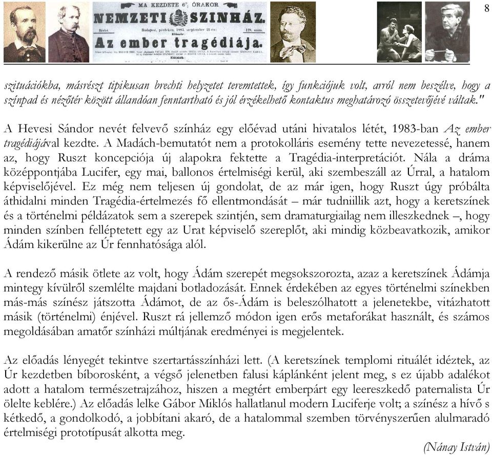 A Madách-bemutatót nem a protokolláris esemény tette nevezetessé, hanem az, hogy Ruszt koncepciója új alapokra fektette a Tragédia-interpretációt.
