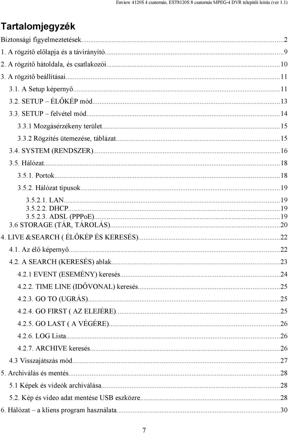 ..19 3.5.2.1. LAN...19 3.5.2.2. DHCP...19 3.5.2.3. ADSL (PPPoE)...19 3.6 STORAGE (TÁR, TÁROLÁS)...20 4. LIVE &SEARCH ( ÉLŐKÉP ÉS KERESÉS)...22 4.1. Az élő képernyő...22 4.2. A SEARCH (KERESÉS) ablak.