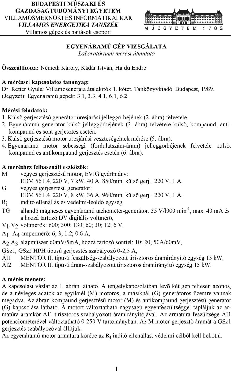 (Jegyzet): Egyenáramú gépek: 3.1, 3.3, 4.1, 6.1, 6.2. Mérési feladatok: 1. Külsõ gerjesztésû generátor üresjárási jelleggörbéjének (2. ábra) felvétele. 2.