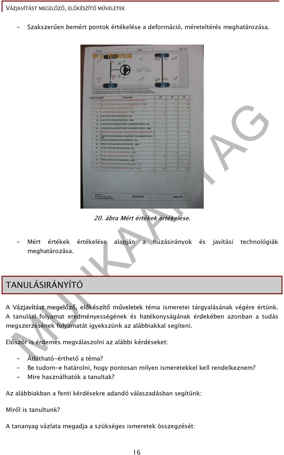 A tanulási folyamat eredményességének és hatékonyságának érdekében azonban a tudás megszerzésének folyamatát igyekszünk az alábbiakkal segíteni.