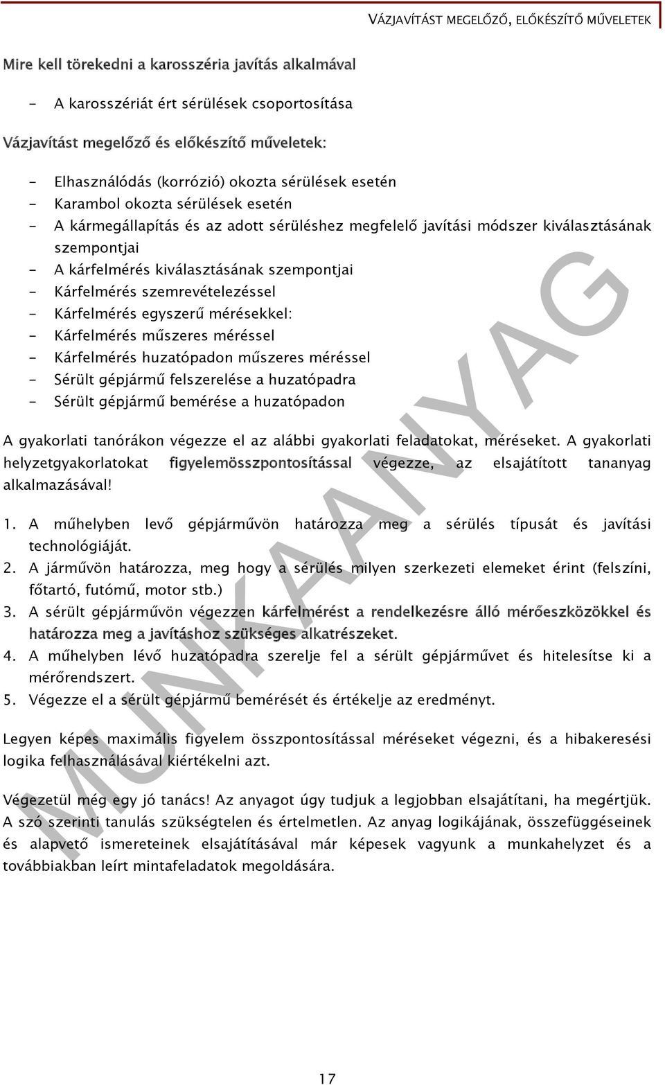 szemrevételezéssel - Kárfelmérés egyszerű mérésekkel: - Kárfelmérés műszeres méréssel - Kárfelmérés huzatópadon műszeres méréssel - Sérült gépjármű felszerelése a huzatópadra - Sérült gépjármű