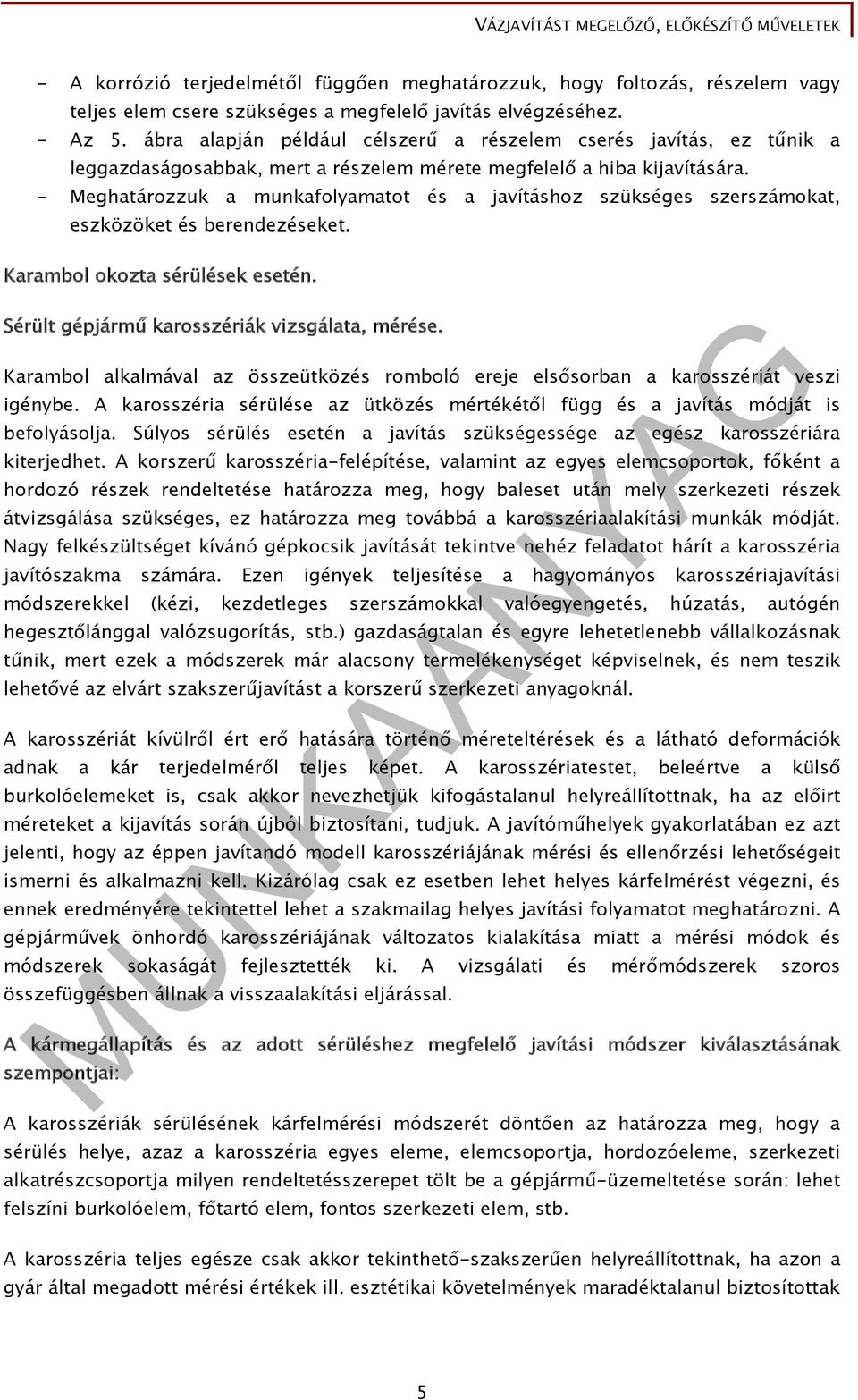 - Meghatározzuk a munkafolyamatot és a javításhoz szükséges szerszámokat, eszközöket és berendezéseket. Karambol okozta sérülések esetén. Sérült gépjármű karosszériák vizsgálata, mérése.