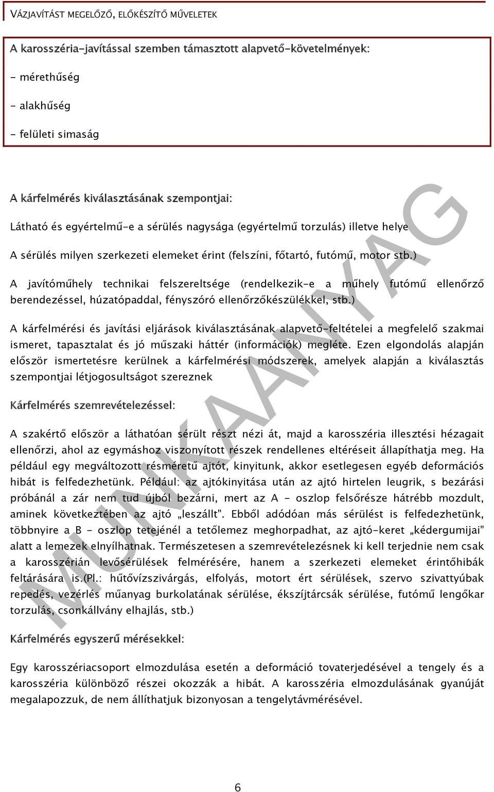 ) A javítóműhely technikai felszereltsége (rendelkezik-e a műhely futómű ellenőrző berendezéssel, húzatópaddal, fényszóró ellenőrzőkészülékkel, stb.