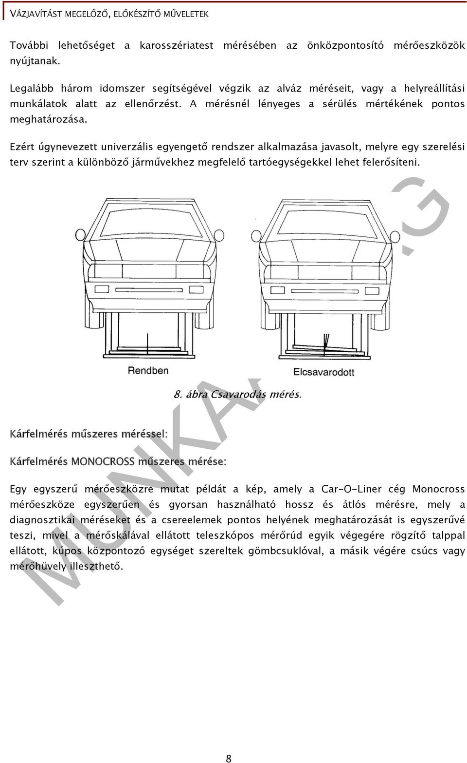 Ezért úgynevezett univerzális egyengető rendszer alkalmazása javasolt, melyre egy szerelési terv szerint a különböző járművekhez megfelelő tartóegységekkel lehet felerősíteni.