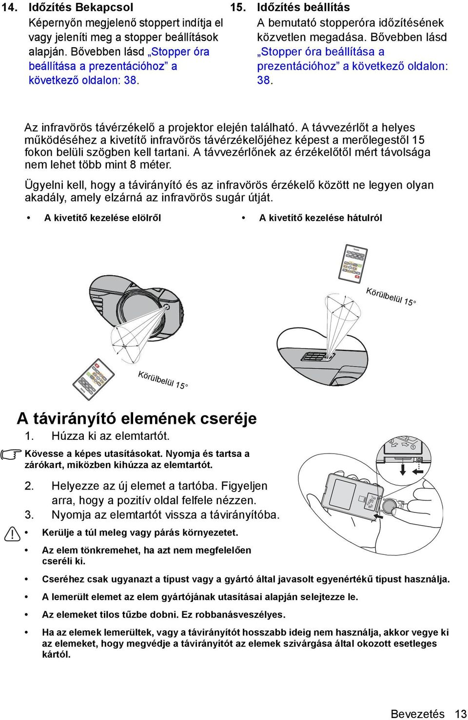 Bővebben lásd Stopper óra beállítása a prezentációhoz a következő oldalon: 38. Az infravörös távérzékelő a projektor elején található.