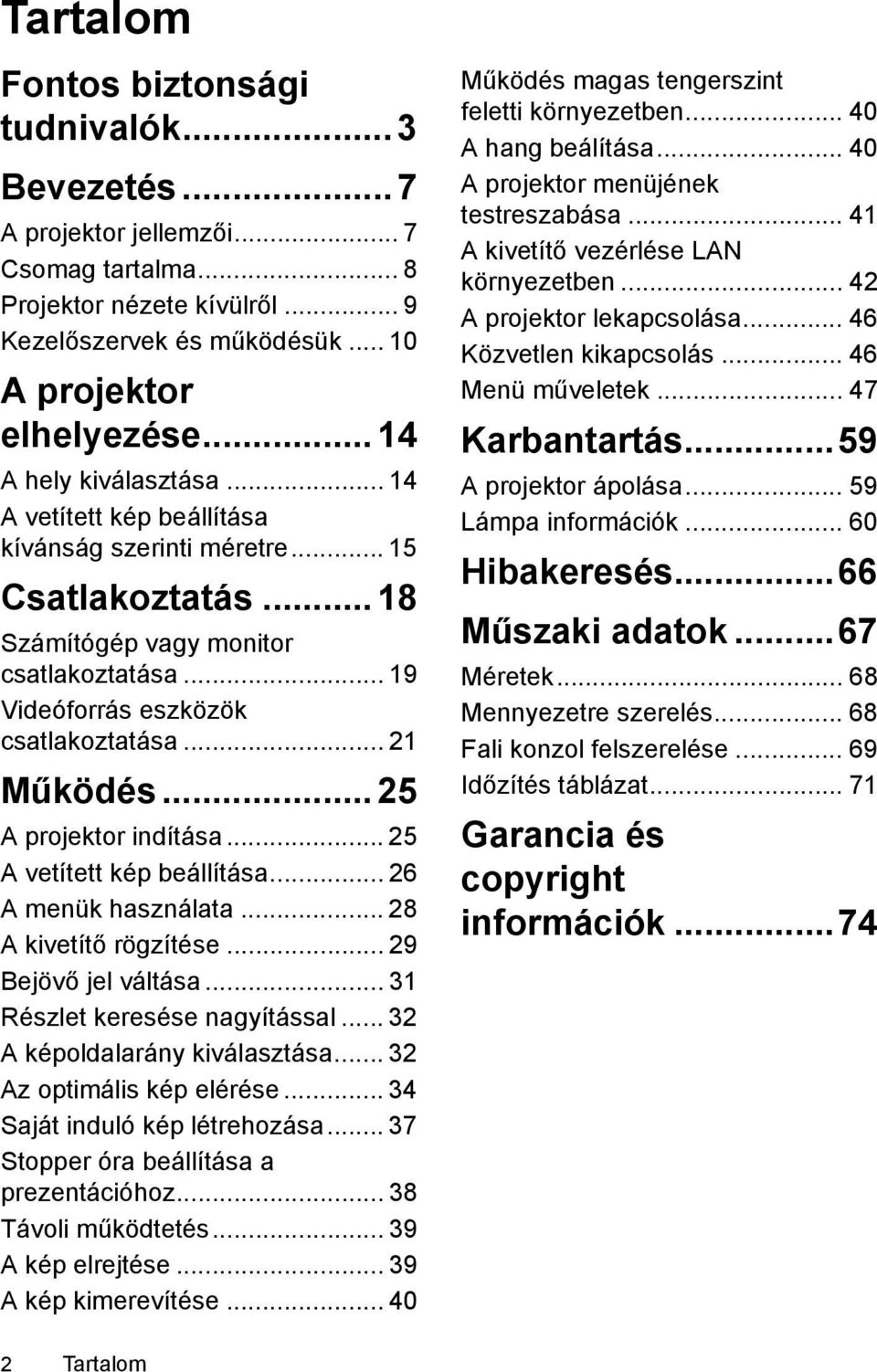 .. 21 Működés... 25 A projektor indítása... 25 A vetített kép beállítása... 26 A menük használata... 28 A kivetítő rögzítése... 29 Bejövő jel váltása... 31 Részlet keresése nagyítással.