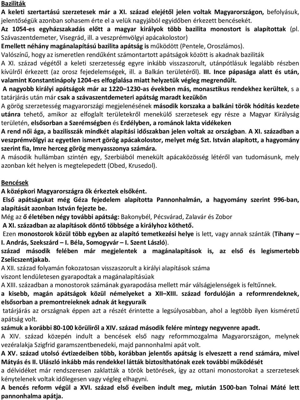 a veszprémvölgyi apácakolostor) Emellett néhány magánalapítású bazilita apátság is működött (Pentele, Oroszlámos).