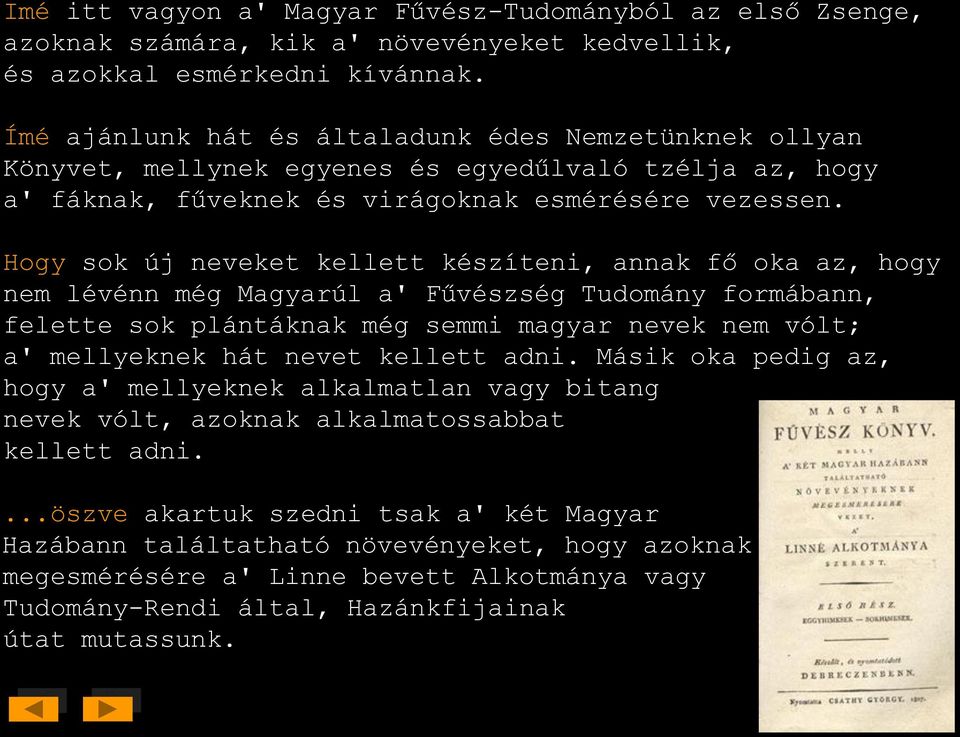 Hogy sok új neveket kellett készíteni, annak fő oka az, hogy nem lévénn még Magyarúl a' Fűvészség Tudomány formábann, felette sok plántáknak még semmi magyar nevek nem vólt; a' mellyeknek hát nevet