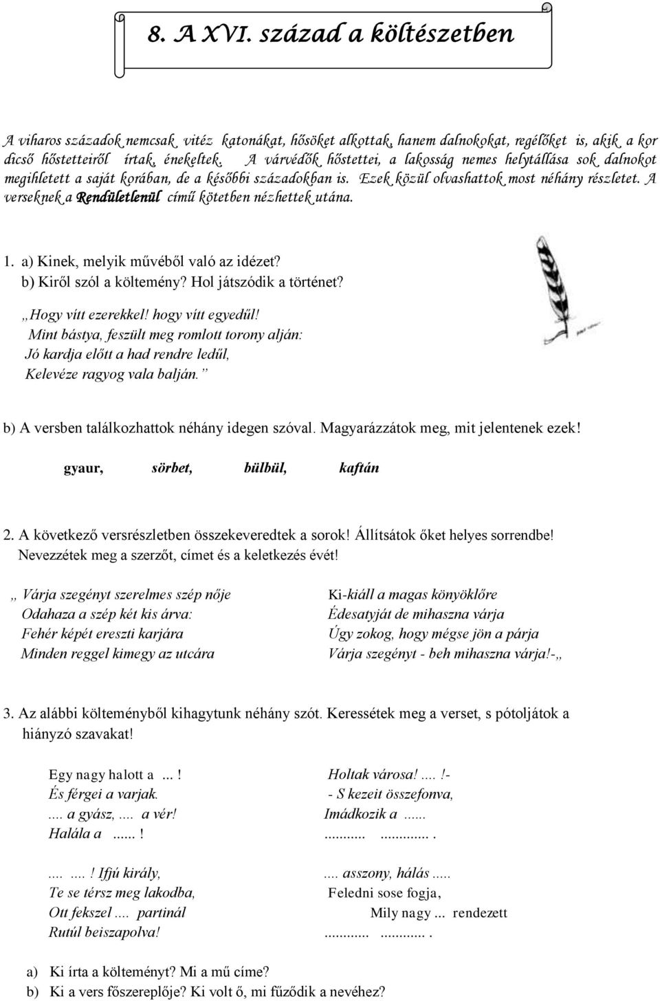 A verseknek a Rendületlenül című kötetben nézhettek utána. 1. a) Kinek, melyik művéből való az idézet? b) Kiről szól a költemény? Hol játszódik a történet? Hogy vítt ezerekkel! hogy vítt egyedűl!