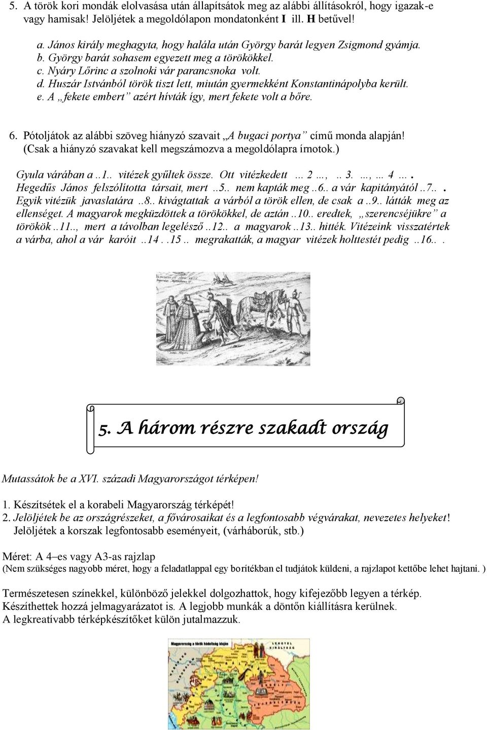 6. Pótoljátok az alábbi szöveg hiányzó szavait A bugaci portya című monda alapján! (Csak a hiányzó szavakat kell megszámozva a megoldólapra írnotok.) Gyula várában a..1.. vitézek gyűltek össze.