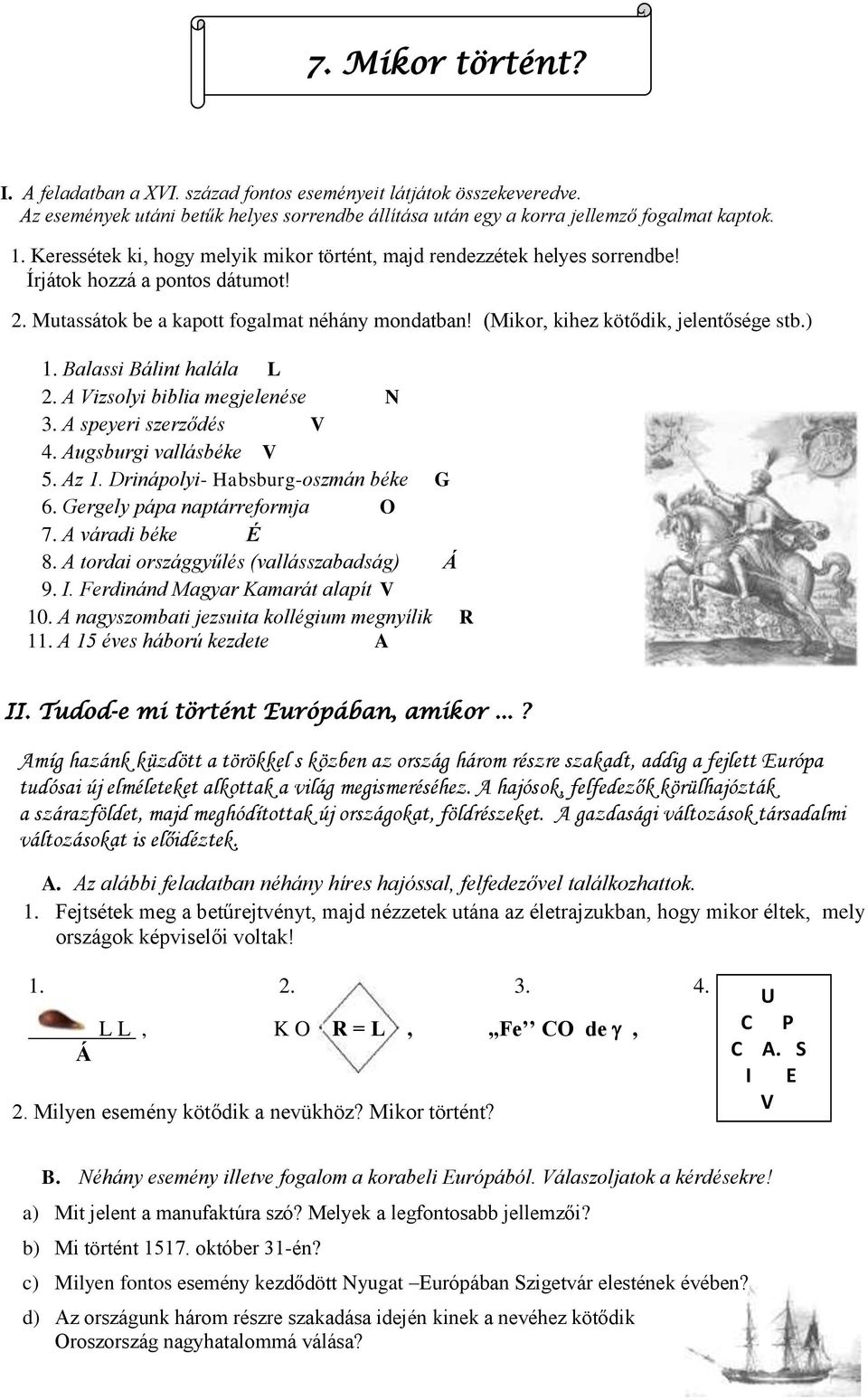 (Mikor, kihez kötődik, jelentősége stb.) 1. Balassi Bálint halála L 2. A Vizsolyi biblia megjelenése N 3. A speyeri szerződés V 4. Augsburgi vallásbéke V 5. Az 1. Drinápolyi- Habsburg-oszmán béke G 6.