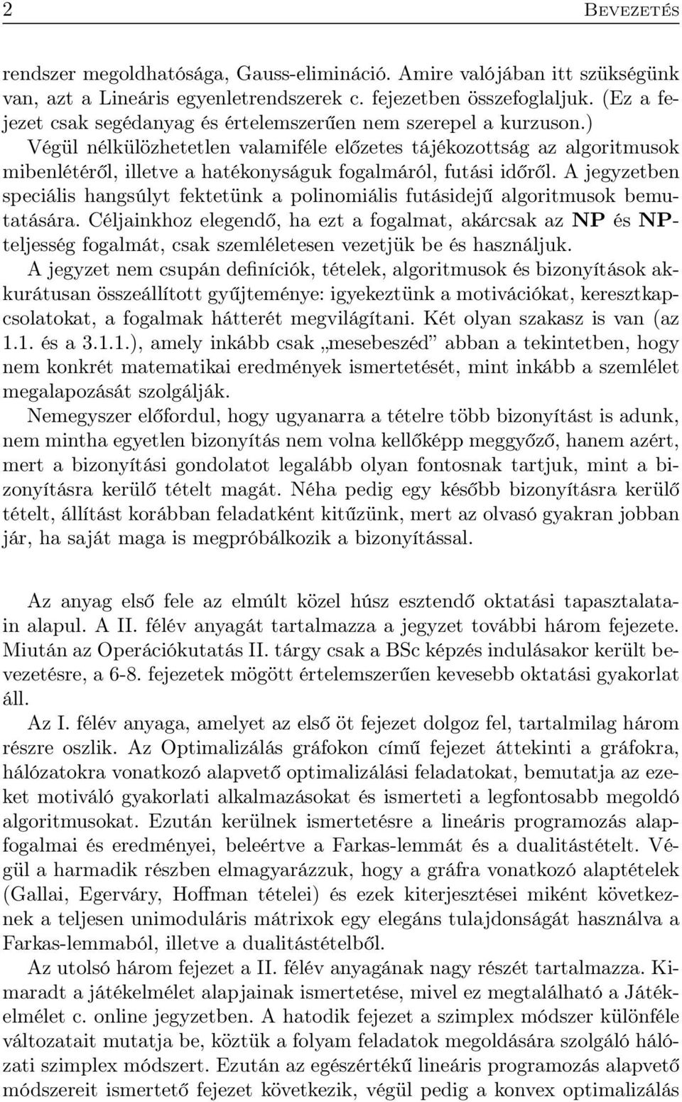 ) Végül nélkülözhetetlen valamiféle előzetes tájékozottság az algoritmusok mibenlétéről, illetve a hatékonyságuk fogalmáról, futási időről.