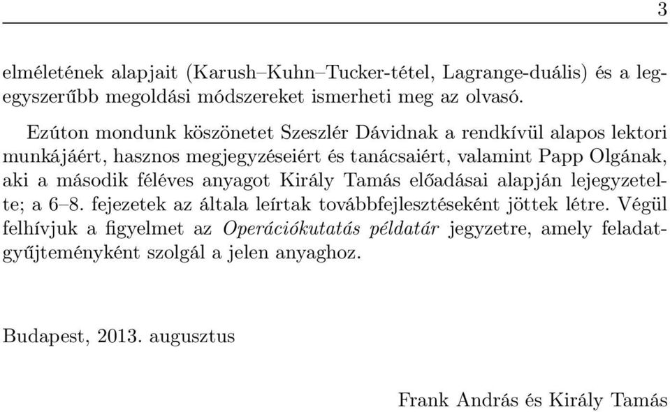 a második féléves anyagot Király Tamás előadásai alapján lejegyzetelte; a 6 8. fejezetek az általa leírtak továbbfejlesztéseként jöttek létre.