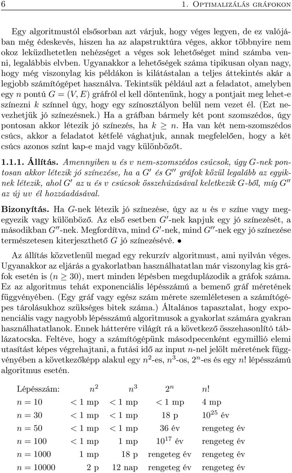 Ugyanakkor a lehetőségek száma tipikusan olyan nagy, hogy még viszonylag kis példákon is kilátástalan a teljes áttekintés akár a legjobb számítógépet használva.