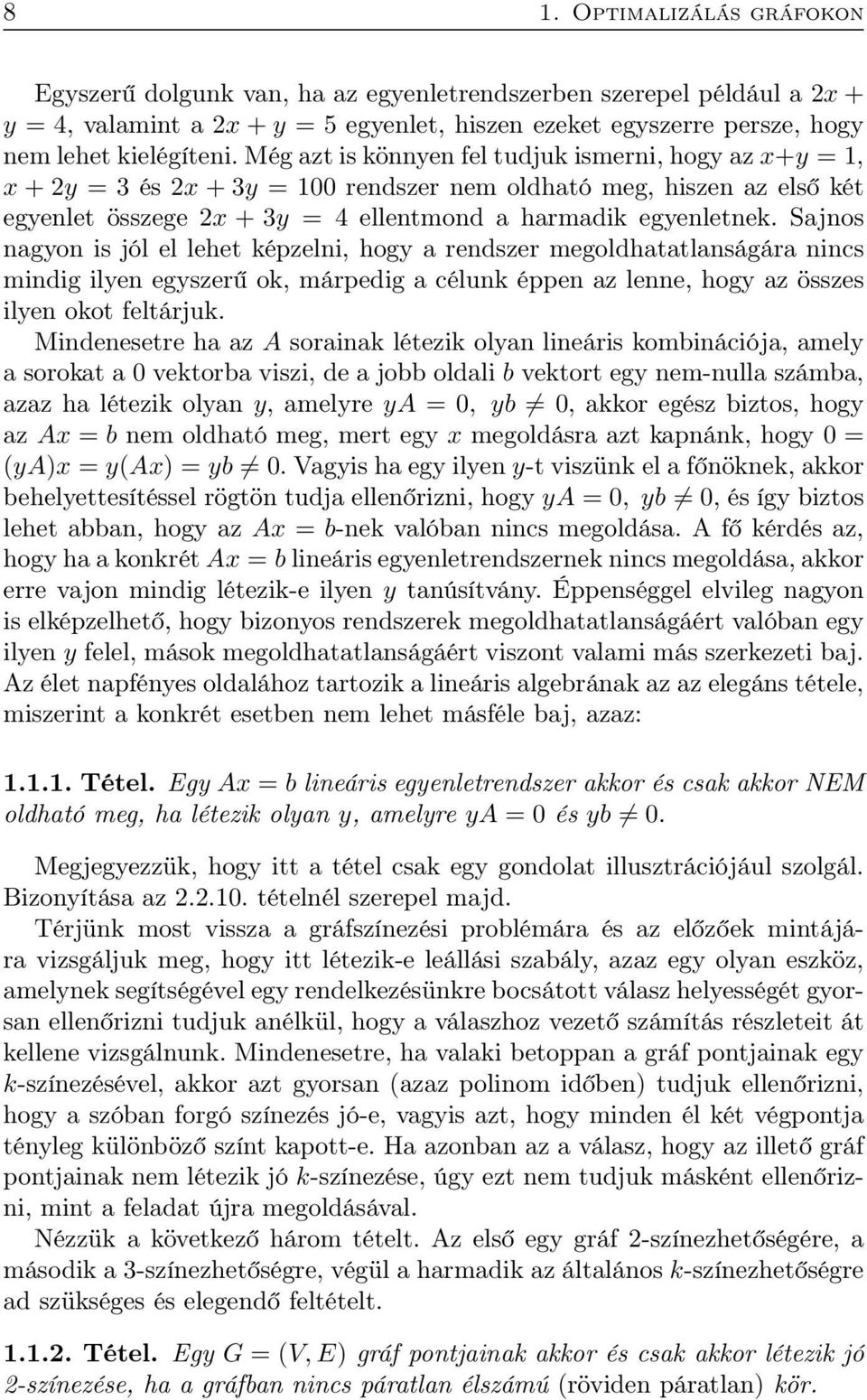 Sajnos nagyon is jól el lehet képzelni, hogy a rendszer megoldhatatlanságára nincs mindig ilyen egyszerű ok, márpedig a célunk éppen az lenne, hogy az összes ilyen okot feltárjuk.