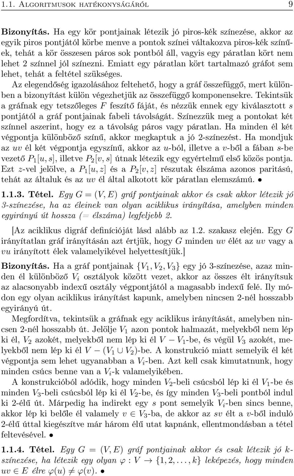 páratlan kört nem lehet 2 színnel jól színezni. Emiatt egy páratlan kört tartalmazó gráfot sem lehet, tehát a feltétel szükséges.