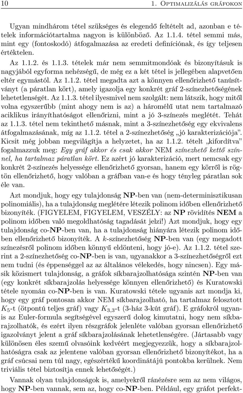 tételek már nem semmitmondóak és bizonyításuk is nagyjából egyforma nehézségű, de még ez a két tétel is jellegében alapvetően eltér egymástól. Az 1.1.2.