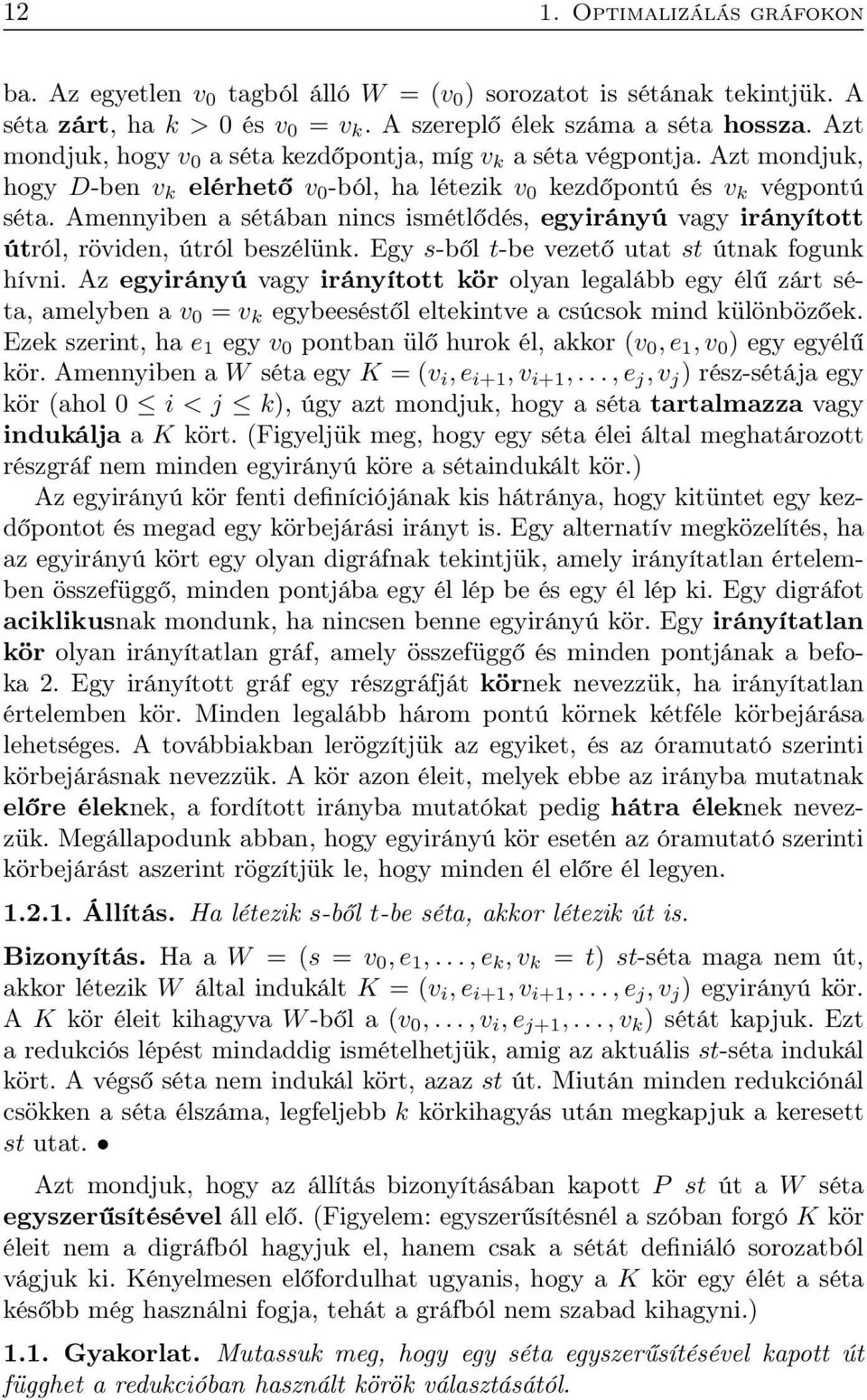 Amennyiben a sétában nincs ismétlődés, egyirányú vagy irányított útról, röviden, útról beszélünk. Egy s-ből t-be vezető utat st útnak fogunk hívni.