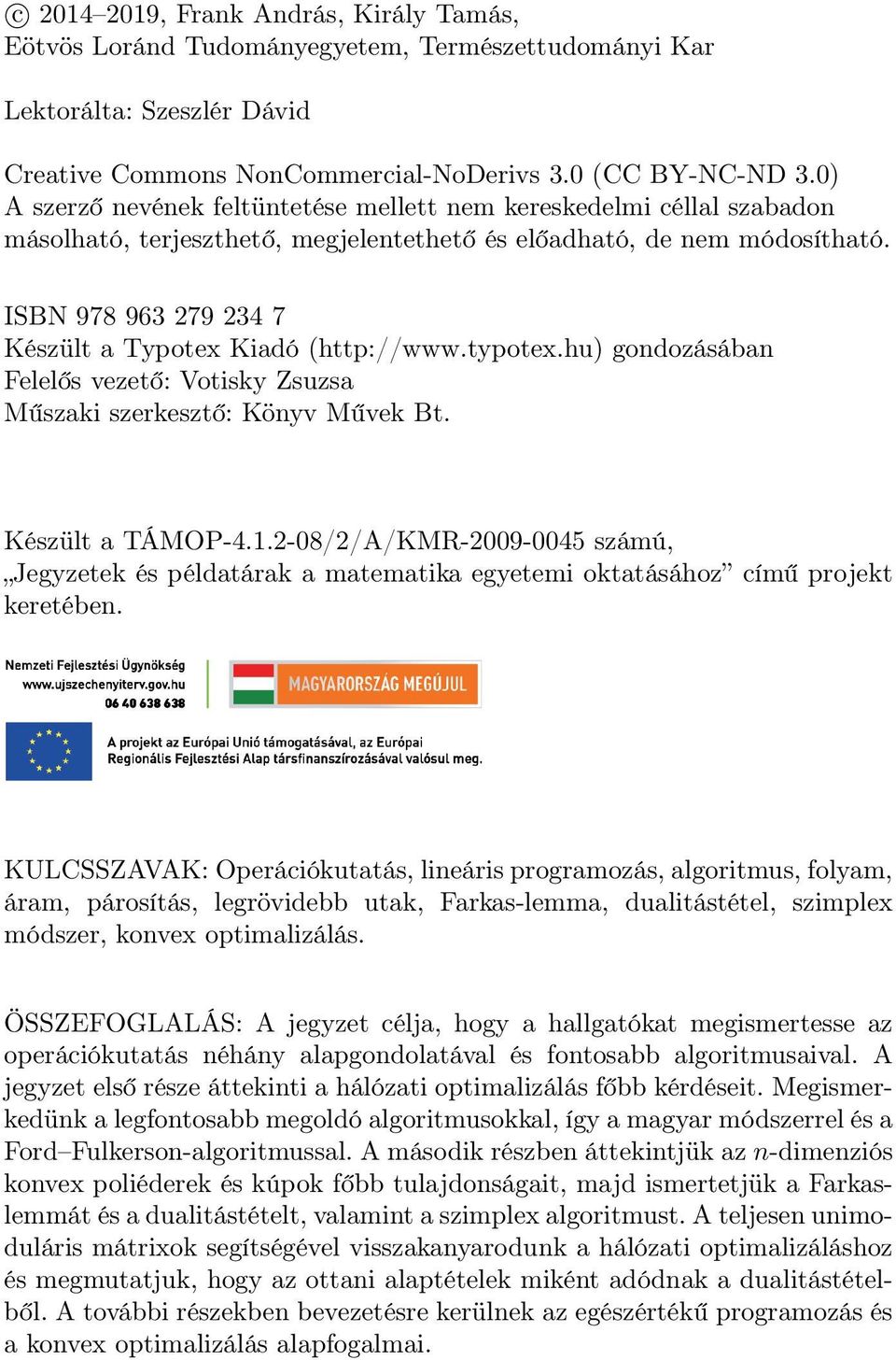 ISBN 978 963 279 234 7 Készült a Typotex Kiadó (http://www.typotex.hu) gondozásában Felelős vezető: Votisky Zsuzsa Műszaki szerkesztő: Könyv Művek Bt. Készült a TÁMOP-4.1.