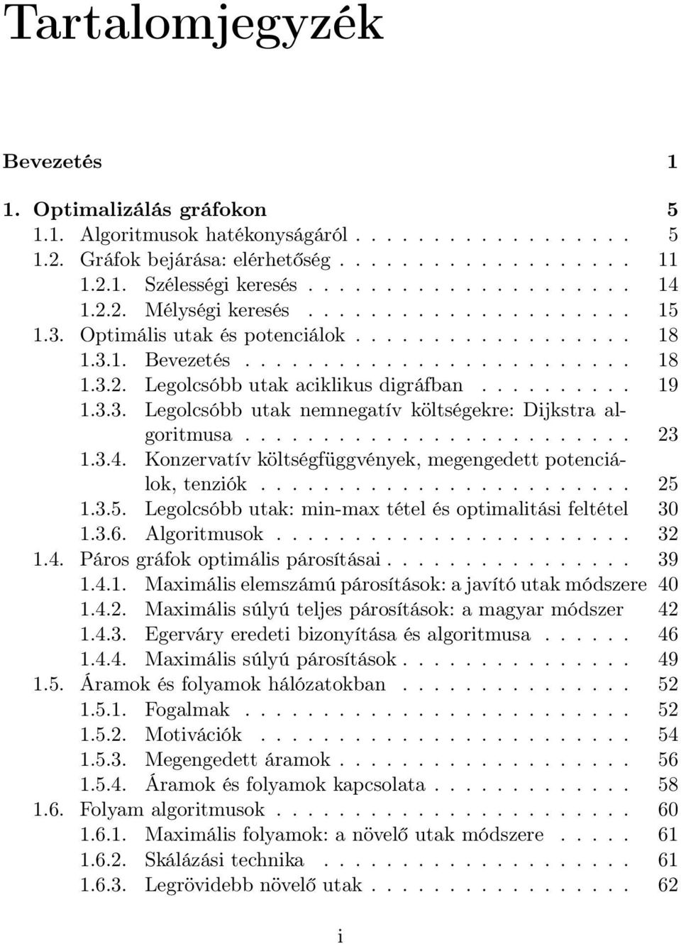 3.3. Legolcsóbb utak nemnegatív költségekre: Dijkstra algoritmusa......................... 23 1.3.4. Konzervatív költségfüggvények, megengedett potenciálok, tenziók........................ 25 