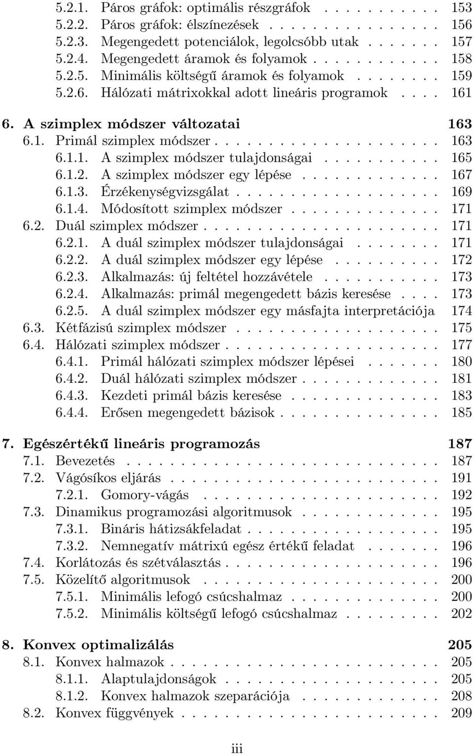 A szimplex módszer változatai 163 6.1. Primál szimplex módszer..................... 163 6.1.1. A szimplex módszer tulajdonságai........... 165 6.1.2. A szimplex módszer egy lépése............. 167 6.