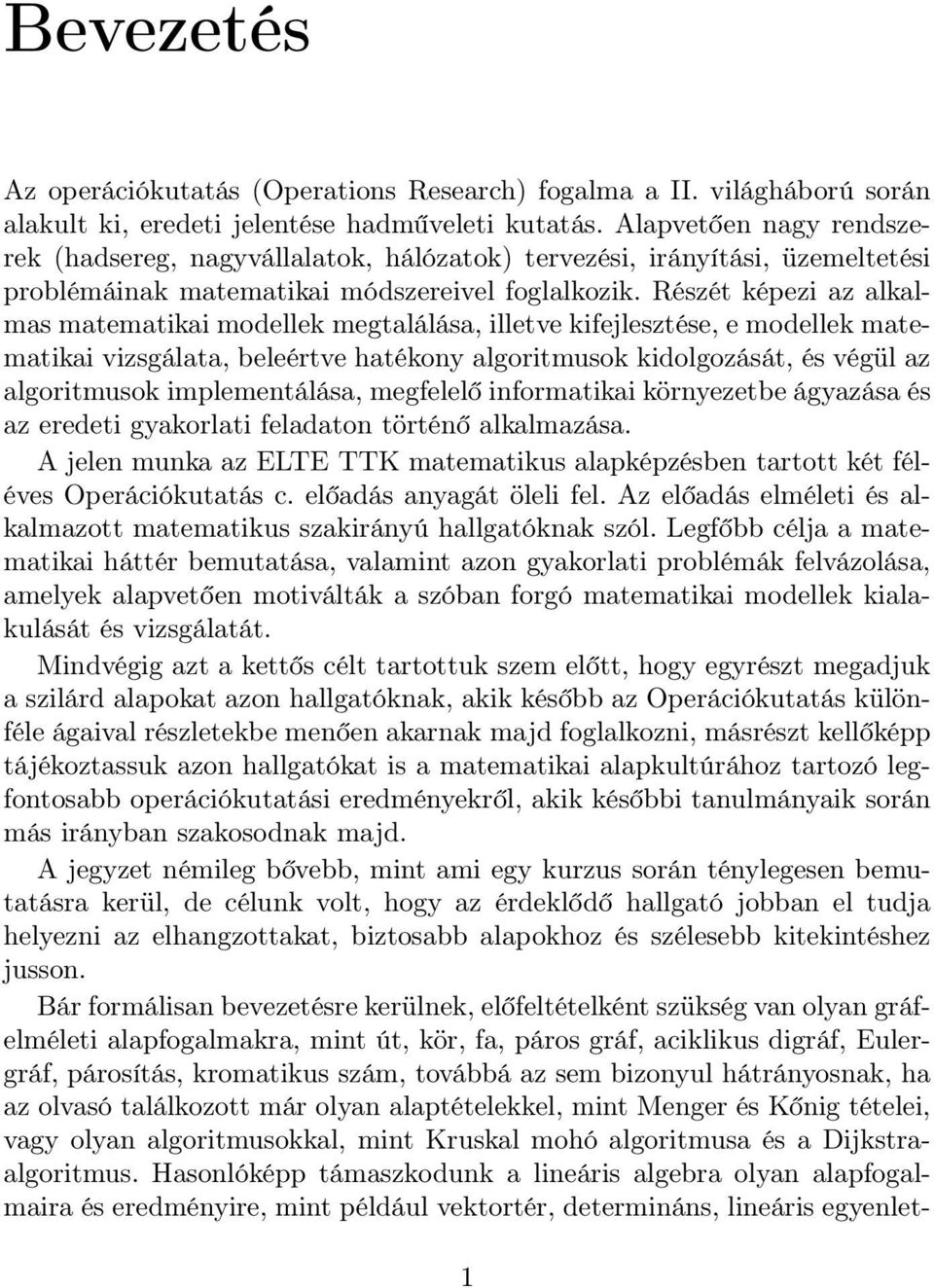 Részét képezi az alkalmas matematikai modellek megtalálása, illetve kifejlesztése, e modellek matematikai vizsgálata, beleértve hatékony algoritmusok kidolgozását, és végül az algoritmusok