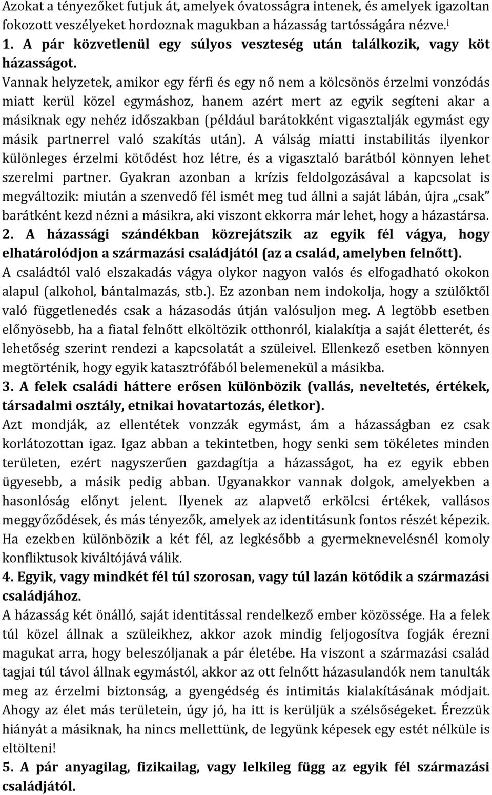 Vannak helyzetek, amikor egy férfi és egy nő nem a kölcsönös érzelmi vonzódás miatt kerül közel egymáshoz, hanem azért mert az egyik segíteni akar a másiknak egy nehéz időszakban (például barátokként