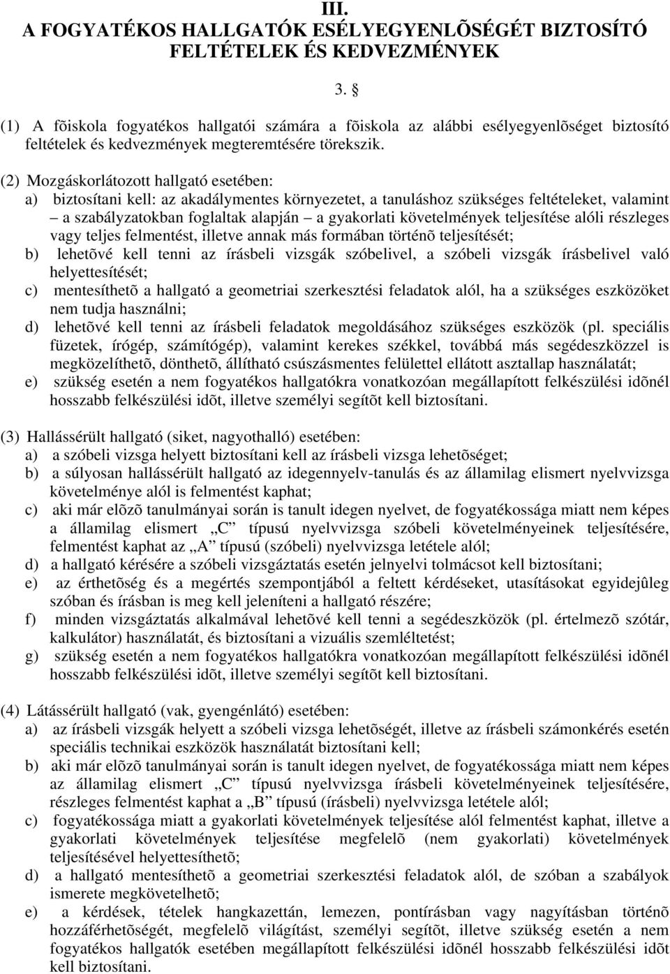 (2) Mozgáskorlátozott hallgató esetében: a) biztosítani kell: az akadálymentes környezetet, a tanuláshoz szükséges feltételeket, valamint a szabályzatokban foglaltak alapján a gyakorlati