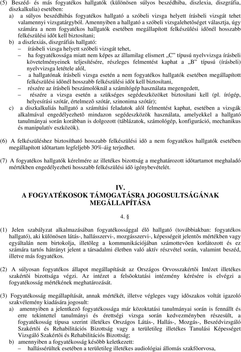 Amennyiben a hallgató a szóbeli vizsgalehetõséget választja, úgy számára a nem fogyatékos hallgatók esetében megállapított felkészülési idõnél hosszabb felkészülési idõt kell biztosítani; b) a